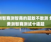 测智商测智商的题敢不敢测 免费测智商测试十道题