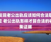 发现老公出轨应该如何合法取证 老公出轨怎样才算合法的收集证据