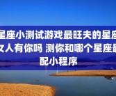 星座小测试游戏最旺夫的星座女人有你吗 测你和哪个星座最配小程序