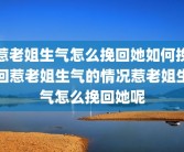 惹老姐生气怎么挽回她如何挽回惹老姐生气的情况惹老姐生气怎么挽回她呢