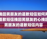 挽回男朋友的道歉短信如何用道歉短信挽回男朋友的心挽回男朋友的道歉短信内容