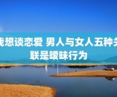 我想谈恋爱 男人与女人五种关联是暧昧行为
