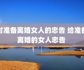 对准备离婚女人的忠告 给准备离婚的女人忠告 