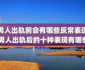男人出轨前会有哪些反常表现 男人出轨后的十种表现有哪些