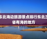 东北海边旅游景点排行东北三省有海的地方