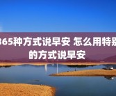 365种方式说早安 怎么用特别的方式说早安 