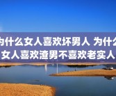 为什么女人喜欢坏男人 为什么女人喜欢渣男不喜欢老实人