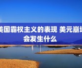 美国霸权主义的表现 美元崩塌会发生什么 