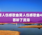 男人伤感歌曲男人伤感歌曲40首听了流泪