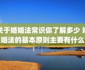 关于婚姻法常识你了解多少 婚姻法的基本原则主要有什么
