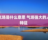 气场是什么意思 气场强大的人特征 