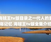 海贼王tv版目录之一代人的童年记忆 海贼王tv版全集介绍