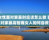 女性面对家暴时应该怎么做 面对家暴高智商女人如何自救