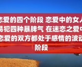 恋爱的四个阶段 恋爱中的女人易犯四种暴脾气 在迷恋之爱中恋爱的双方都处于感情的波动阶段
