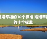 婚姻幸福的10个标准 婚姻幸福的十个标准 