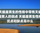 天蝎座男生的性格中带有天蝎座男人的弱点 天蝎座男生性格优点和缺点是什么