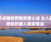 早点睡别熬夜的暖心话 女人最想听的撩人晚安情话 