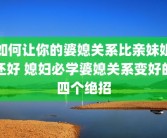 如何让你的婆媳关系比亲妹姐还好 媳妇必学婆媳关系变好的四个绝招