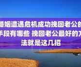 婚姻遭遇危机成功挽回老公的手段有哪些 挽回老公最好的方法就是这几招