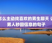 怎么主动找喜欢的男生聊天 让男人秒回信息的句子