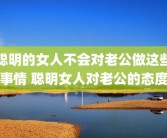 聪明的女人不会对老公做这些事情 聪明女人对老公的态度