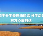 和平分手最感动的话 分手后让对方心痛的话 
