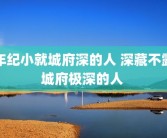 年纪小就城府深的人 深藏不露城府极深的人 