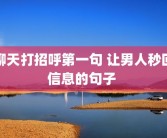 聊天打招呼第一句 让男人秒回信息的句子 