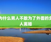 为什么男人不敢为了外面的女人离婚