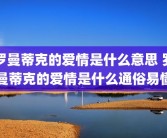 罗曼蒂克的爱情是什么意思 罗曼蒂克的爱情是什么通俗易懂