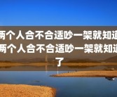 两个人合不合适吵一架就知道 两个人合不合适吵一架就知道了