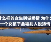 什么样的女生叫做矫情 为什么一个女孩子会被别人说矫情 