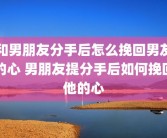 和男朋友分手后怎么挽回男友的心 男朋友提分手后如何挽回他的心