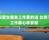 安慰女朋友工作累的话 女孩子工作烦心咋安慰 