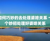 如何巧妙的去处理婆媳关系 十个妙招处理好婆媳关系