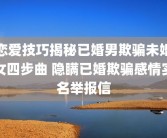 恋爱技巧揭秘已婚男欺骗未婚女四步曲 隐瞒已婚欺骗感情实名举报信