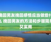 挽回男友挽回感情应当做些什么 挽回男友的方法和步骤简单又实用