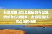 有些爱情该怎么挽回他有些爱情该怎么挽回他？有些爱情该怎么挽回他呢