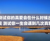 测试你的真爱会在什么时候出现 测试你一生会遇到几次真爱