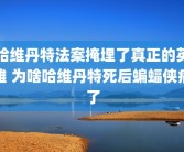 哈维丹特法案掩埋了真正的英雄 为啥哈维丹特死后蝙蝠侠病了
