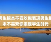 男生根本不喜欢你表现男生根本不喜欢你表现学生时代