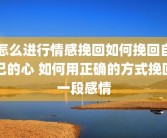 怎么进行情感挽回如何挽回自己的心 如何用正确的方式挽回一段感情