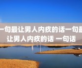 一句最让男人内疚的话一句最让男人内疚的话 一句话