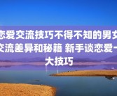 恋爱交流技巧不得不知的男女交流差异和秘籍 新手谈恋爱十大技巧