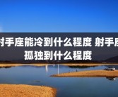 射手座能冷到什么程度 射手座孤独到什么程度 