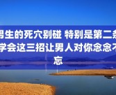 男生的死穴别碰 特别是第二条 学会这三招让男人对你念念不忘