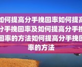 如何提高分手挽回率如何提高分手挽回率及如何提高分手挽回率的方法如何提高分手挽回率的方法