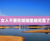 女人不要在婚姻里被闲置了