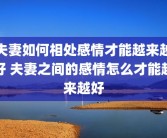 夫妻如何相处感情才能越来越好 夫妻之间的感情怎么才能越来越好
