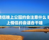 情侣晚上公园约会注意什么 晚上情侣约会适合干啥